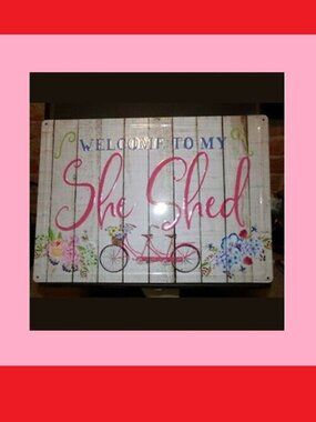 Tin Sign "Welcome to My She Shed" 16.75"tall x 12"wide weatherproof finish 61513